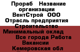 Прораб › Название организации ­ ВентСтрой, ООО › Отрасль предприятия ­ Строительство › Минимальный оклад ­ 35 000 - Все города Работа » Вакансии   . Кемеровская обл.,Прокопьевск г.